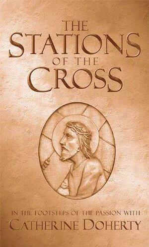 The Stations of the Cross: In the Footsteps of the Passion by Catherine de Hueck Doherty