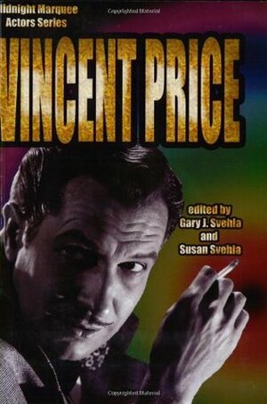 Vincent Price: Midnight Marquee Actor's Series by Gary J. Svehla, Susan Svehla