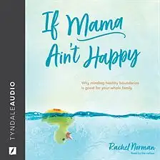 If Mama Ain't Happy: Why Minding Healthy Boundaries Is Good for Your Whole Family by Rachel Norman