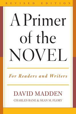 A Primer of the Novel: For Readers and Writers by David Madden, Charles Bane, Sean M. Flory