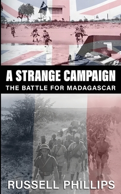 A Strange Campaign: The Battle for Madagascar by Russell Phillips