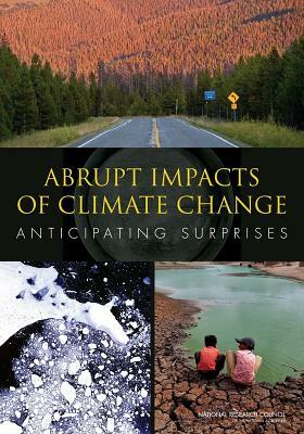 Abrupt Impacts of Climate Change: Anticipating Surprises by Division on Earth and Life Studies, Board on Atmospheric Sciences and Climat, National Research Council