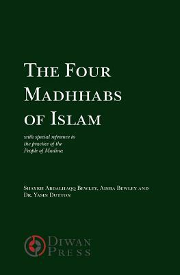 The Four Madhhabs of Islam by Aisha Bewley, Yasin Dutton, Abdalhaqq Bewley