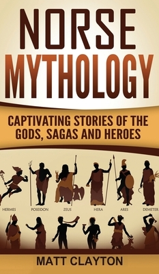 Norse Mythology: Captivating Stories of the Gods, Sagas and Heroes by Matt Clayton