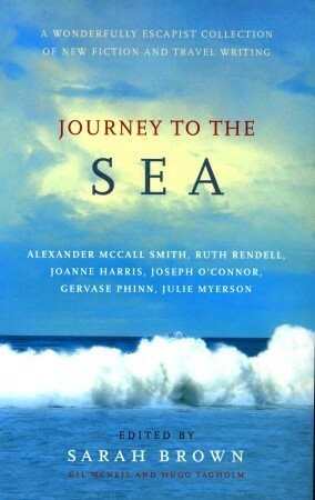 Journey To The Sea by Alexander McCall Smith, Gil McNeil, Sarah Brown, Julie Myerson, Joanne Harris, Gervase Phinn, Joseph O'Connor, Ruth Rendell