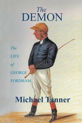 The Demon: The Life of George Fordham by Michael Tanner