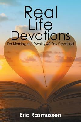 Real Life Devotions: For Morning and Evening 40 Day Devotional by Eric Rasmussen