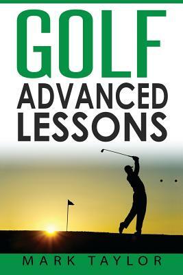 Golf: Advanced Lessons by Mark Taylor