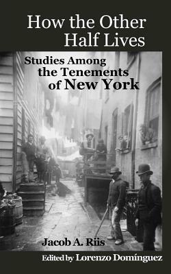 How the Other Half Lives: A Jacob Riis Classic by Jacob A. Riis