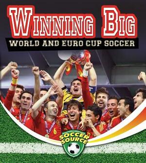 Winning Big: World and Euro Cup Soccer by Amanda Bishop