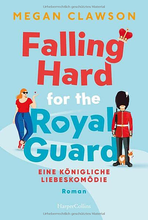 Falling Hard for the Royal Guard. Eine königliche Liebeskomödie: Roman by Megan Clawson