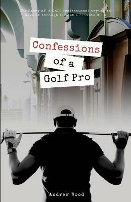 Confessions of a Golf Pro by Andrew Wood