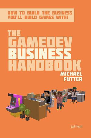 The GameDev Business Handbook by Michael Futter