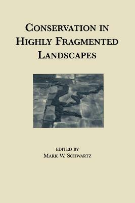 Conservation in Highly Fragmented Landscapes by Mark Schwartz