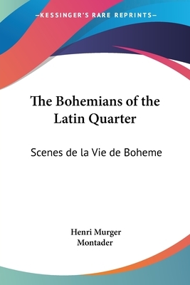 The Bohemians of the Latin Quarter: Scenes de la Vie de Boheme by Henri Murger