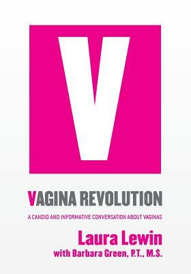 Vagina Revolution: A Candid and Informative Conversation About Vaginas by Laura Lewin, Barbara Green Pt