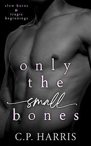 Only the Small Bones by C.P. Harris