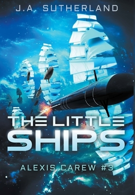 The Little Ships: Alexis Carew #3 by J. a. Sutherland