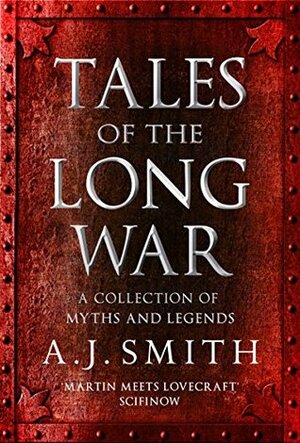 Tales of the Long War: A collection of myths and legends by A.J. Smith