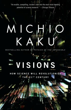 Visions How Science Will Revolutionize The 21st Century by Michio Kaku