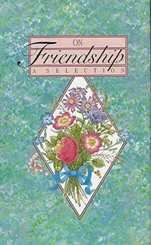 On Friendship:A Selection by Louise Bachelder