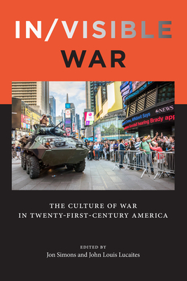 In/Visible War: The Culture of War in Twenty-First-Century America by Christopher J. Gilbert, Jody Madeira, Nina Berman, Jeremy G. Gordon, David Campbell, Wendy Kozol, John Louis Lucaites, James Der Derian, Jon Simons, Roger Stahl, Claudia Breger, Diane Rubenstein, De Witt Douglas Kilgore, Rebecca A. Adelman, Purnima Bose