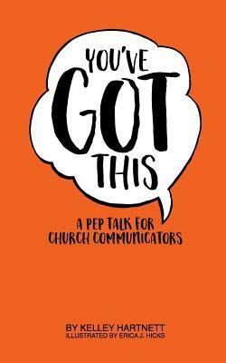 You've Got This: A Pep Talk for Church Communicators by Kelley Hartnett