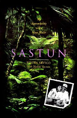 Sastun: My Apprenticeship with a Maya Healer by Rosita Arvigo