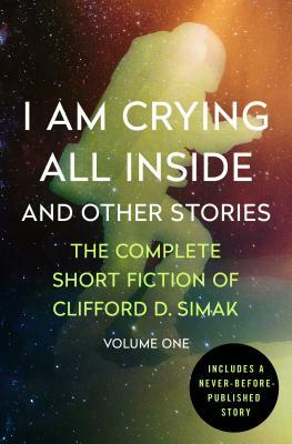 I Am Crying All Inside: And Other Stories by Clifford D. Simak