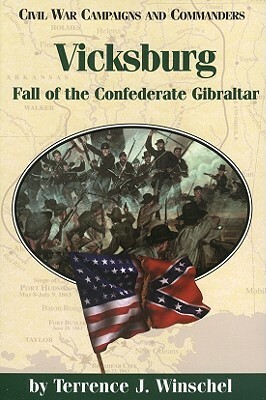 Vicksburg: Fall of the Confederate Gibraltar by Terrence J. Winschel