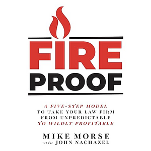Fireproof: A Five-Step Model to Take Your Law Firm from Unpredictable to Wildly Profitable by John Nachazel