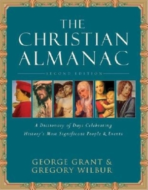 The Christian Almanac: A Book of Days Celebrating History's Most Significant People & Events by Gregory Wilbur, George Grant