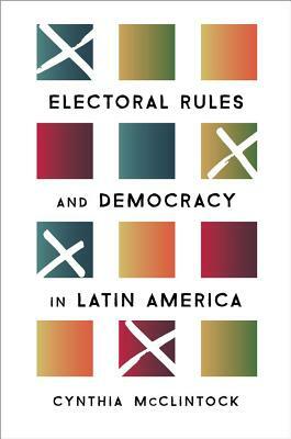 Electoral Rules and Democracy in Latin America by Cynthia McClintock