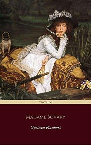 Madame Bovary (Centaurs Classics) The 100 greatest novels of all time - #18 by Gustave Flaubert, Gustave Flaubert