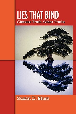 Lies That Bind: Chinese Truth, Other Truths by Susan D. Blum