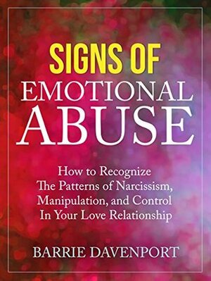 Signs of Emotional Abuse: How to Recognize the Patterns of Narcissism, Manipulation, and Control in Your Love Relationship by Barrie Davenport