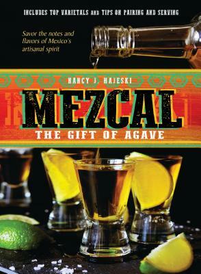 Mezcal: The Gift of Agave by Nancy J. Hajeski