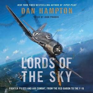 Lords of the Sky: Fighter Pilots and Air Combat, from the Red Baron to the F-16 by Dan Hampton