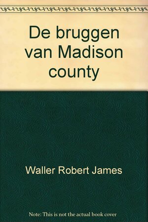 De bruggen van Madison County by Robert James Waller