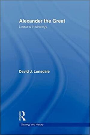 Alexander the Great: Lessons in Strategy by David J. Lonsdale