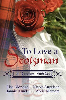 To Love a Scotsman by Lisa Aldridge, Nicole Angeleen, April Marcom