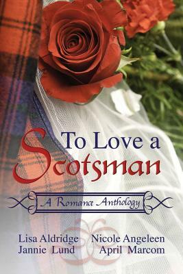 To Love a Scotsman by April Marcom, Nicole Angeleen, Lisa Aldridge