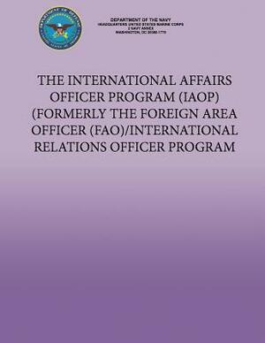 The International Affairs Officer Program (IAOP) Formerly the Foreign Area Officer (FAO)/ International Relations Officer Program by Department Of the Army