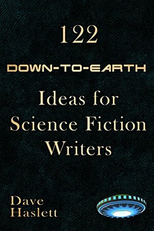 122 Down-to-Earth Ideas for Science Fiction Writers by Dave Haslett