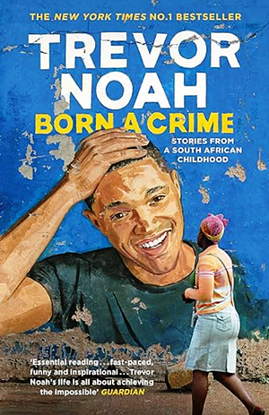 Born a Crime: Stories from a South African Childhood by Trevor Noah