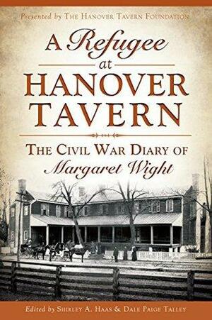 A Refugee at Hanover Tavern: The Civil War Diary of Margaret Wight by Shirley A. Haas, Dale Paige Talley, Robert E.L. Krick