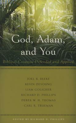 God, Adam, and You Biblical Creation Defended and Applied by 
