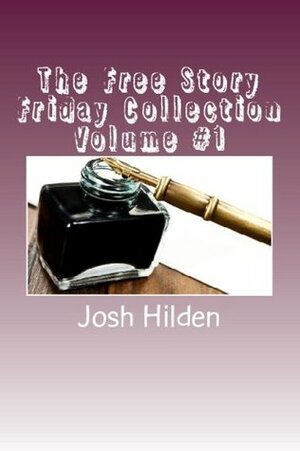 The Free Story Friday Collection #1 (Free Story Friday Collections) by Josh Hilden