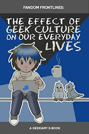 Fandom Frontlines: The Effect of Geek Culture on Our Every Day Lives by Jessi Bow-Spence, Farid ul-Haq, Jessica Halladay, S. Angel Wilson, Tara Lynne Walker, Rinienne K, Emma Scully, Yvonne Popplewell