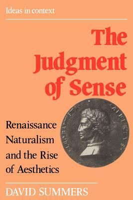 The Judgment of Sense: Renaissance Naturalism and the Rise of Aesthetics by David Summers
